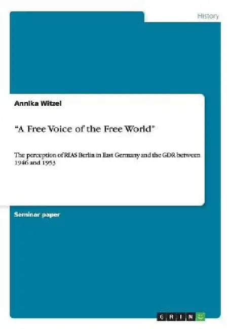 A Free Voice of the Free World: The perception of RIAS Berlin in East Germany and the GDR between 1946 and 1953 by Annika Witzel