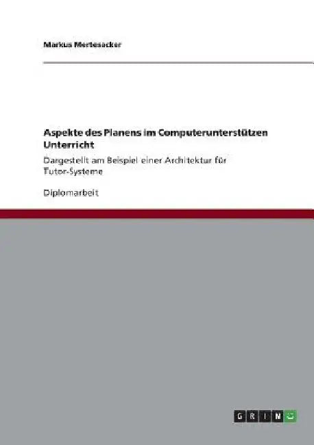 Aspekte des Planens im Computerunterstützen Unterricht: Dargestellt am Beispiel einer Architektur für Tutor-Systeme by Mertesacker, Markus