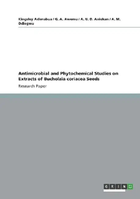 Antimicrobial and Phytochemical Studies on Extracts of Bucholzia coriacea Seeds by Kingsley Adimabua