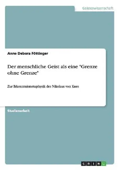 Der menschliche Geist als eine "Grenze ohne Grenze": Zur Erkenntnismetaphysik des Nikolaus von Kues by Föttinger, Anne Debora