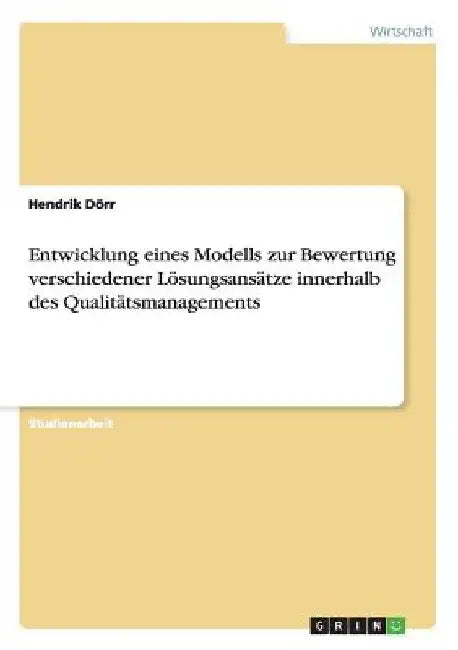 Die Bewertung verschiedener Lösungsansätze im Qualitätsmanagement durch Modellentwicklung by Dörr, Hendrik
