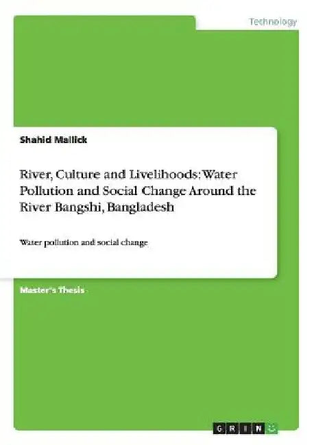 River, Culture and Livelihoods: Water Pollution and Social Change Around the River Bangshi, Bangladesh: Water pollution and social change by Shahid Mallick