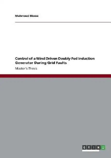Control of a Wind Driven Doubly Fed Induction Generator During Grid Faults by Mahmoud Mossa
