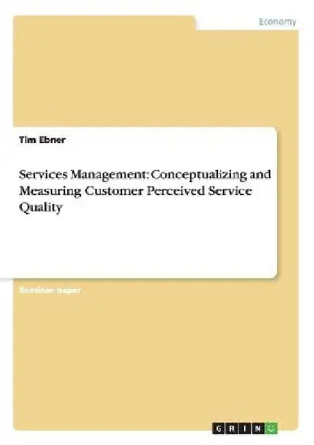 Services Management: Conceptualizing and Measuring Customer Perceived Service Quality by Tim Ebner