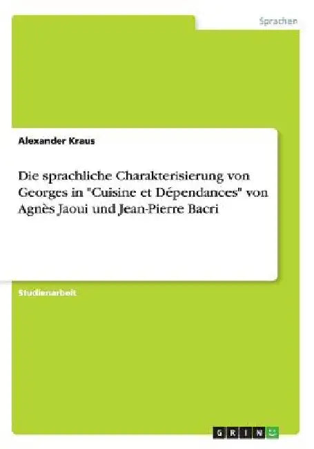 Die sprachliche Charakterisierung von Georges in "Cuisine et Dépendances" von Agnès Jaoui und Jean-Pierre Bacri by Kraus, Alexander