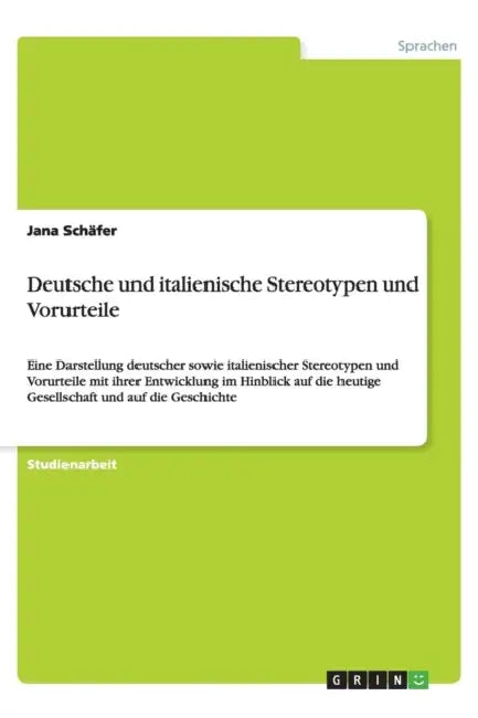 Deutsche und italienische Stereotypen und Vorurteile: Eine Darstellung deutscher sowie italienischer Stereotypen und Vorurteile mit ihrer Entwicklung by Jana Schäfer