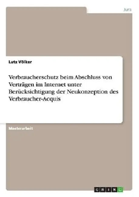 Verbraucherschutz beim Abschluss von Verträgen im Internet unter Berücksichtigung der Neukonzeption des Verbraucher-Acquis by Völker, Lutz