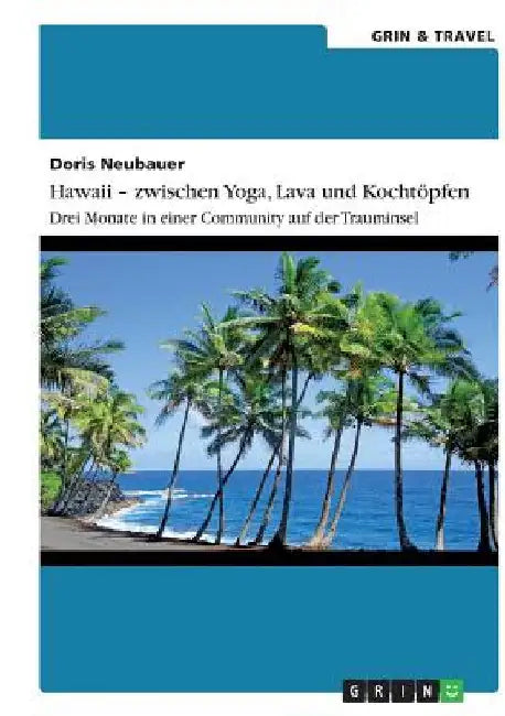 Hawaii - zwischen Yoga, Lava und Kochtöpfen. Drei Monate in einer Community auf der Trauminsel by Neubauer, Doris