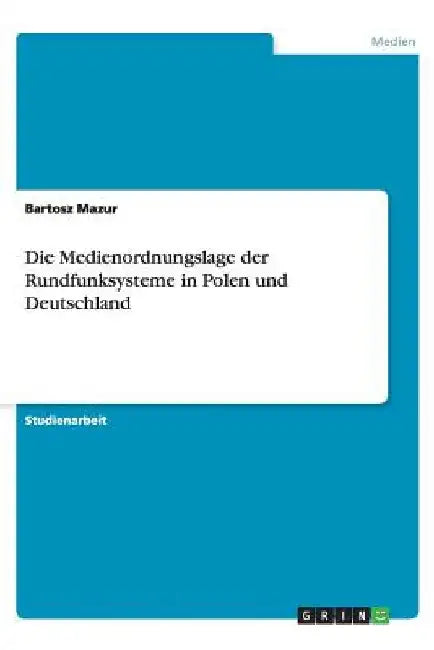 Die Medienordnungslage der Rundfunksysteme in Polen und Deutschland by Mazur, Bartosz