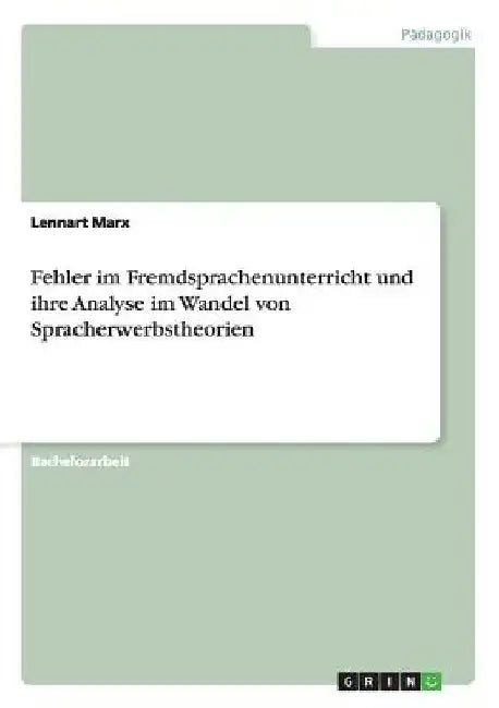 Fehler im Fremdsprachenunterricht und ihre Analyse im Wandel von Spracherwerbstheorien by Marx, Lennart