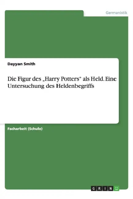 Die Figur des "Harry Potter" als Held. Eine Untersuchung des Heldenbegriffs by Dayyan Smith