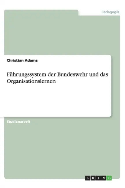 Führungssystem der Bundeswehr und das Organisationslernen by Christian Adams