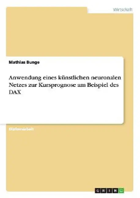 Anwendung eines künstlichen neuronalen Netzes zur Kursprognose am Beispiel des DAX by Bunge, Mathias