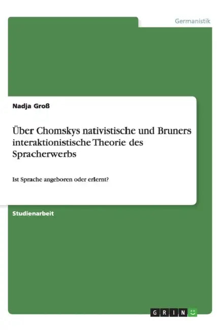 Über Chomskys nativistische und Bruners interaktionistische Theorie des Spracherwerbs: Ist Sprache angeboren oder erlernt? by Nadja Groß