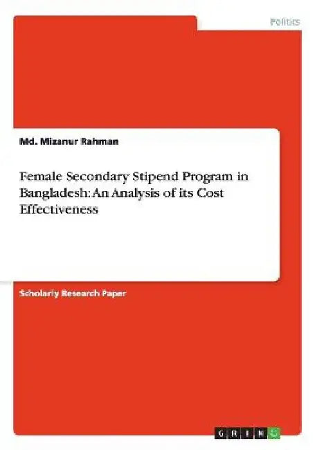 Female Secondary Stipend Program in Bangladesh: An Analysis of its Cost Effectiveness by MD Mizanur Rahman