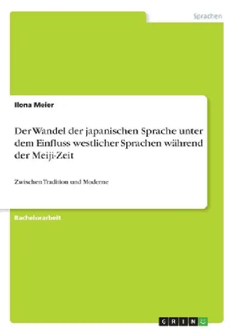 Der Wandel der japanischen Sprache unter dem Einfluss westlicher Sprachen während der Meiji-Zeit: Zwischen Tradition und Moderne by Meier, Ilona