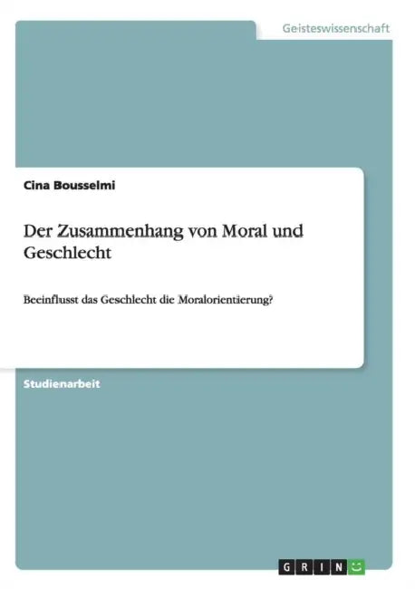 Der Zusammenhang von Moral und Geschlecht: Beeinflusst das Geschlecht die Moralorientierung? by Cina Bousselmi