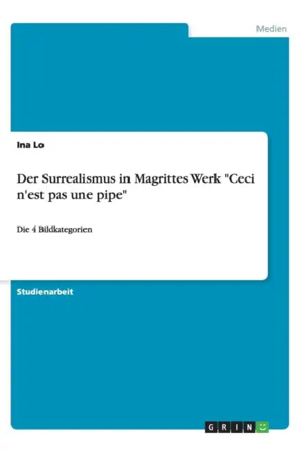 Der Surrealismus in Magrittes Werk "Ceci n'est pas une pipe": Die 4 Bildkategorien by Ina Lo
