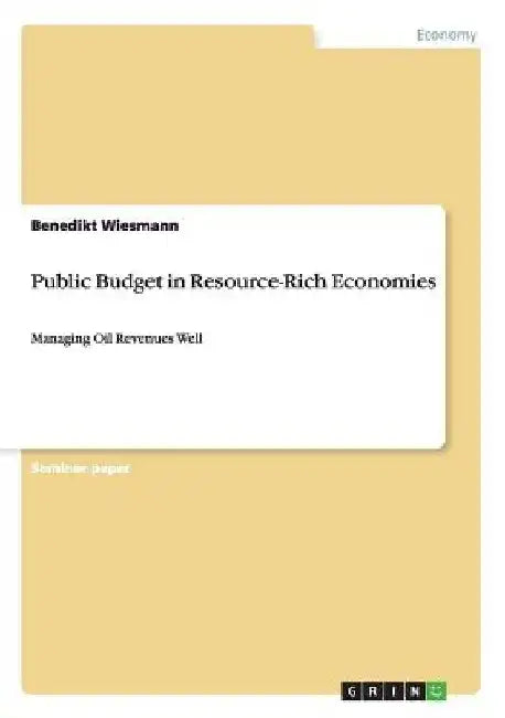 Public Budget in Resource-Rich Economies: Managing Oil Revenues Well by Benedikt Wiesmann