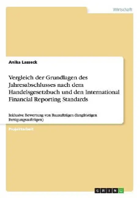 Vergleich der Grundlagen des Jahresabschlusses nach dem Handelsgesetzbuch und den International Financial Reporting Standards: Inklusive Bewertung von by Lasseck, Anika