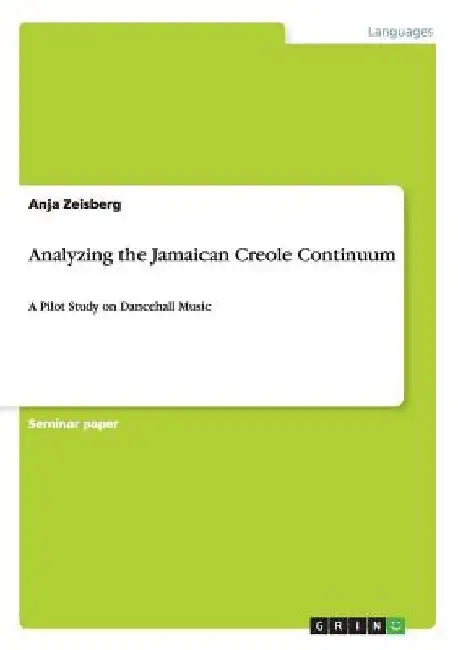 Analyzing the Jamaican Creole Continuum: A Pilot Study on Dancehall Music by Anja Zeisberg