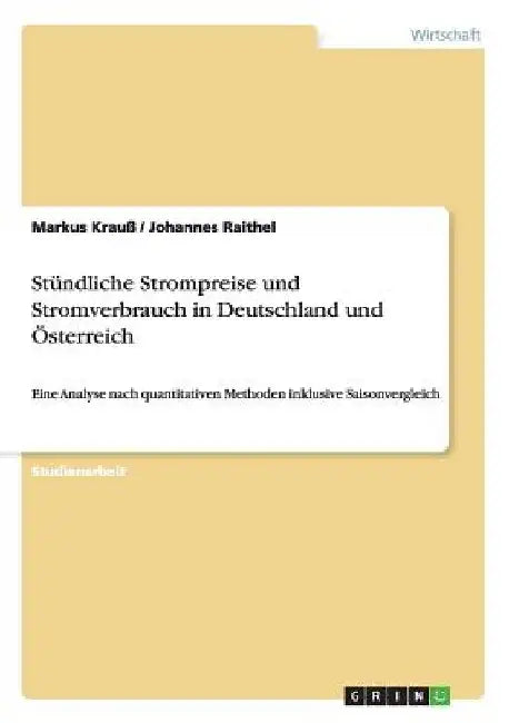 Stündliche Strompreise und Stromverbrauch in Deutschland und Österreich: Eine Analyse nach quantitativen Methoden inklusive Saisonvergleich by Raithel, Johannes
