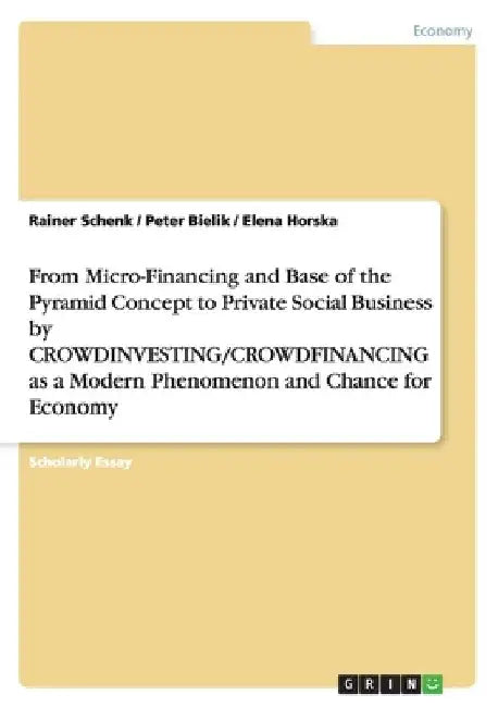 From Micro-Financing and Base of the Pyramid Concept to Private Social Business by CROWDINVESTING/CROWDFINANCING as a Modern Phenomenon and Chance for by Rainer Schenk