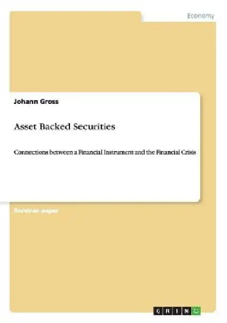 Asset Backed Securities: Connections between a Financial Instrument and the Financial Crisis by Johann Gross