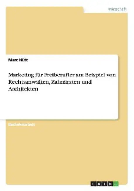 Marketing für Freiberufler am Beispiel von Rechtsanwälten, Zahnärzten und Architekten by Hütt, Marc
