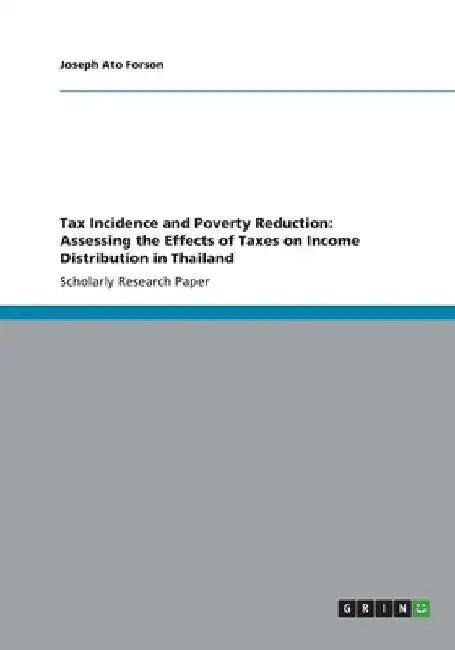 Tax Incidence and Poverty Reduction: Assessing the Effects of Taxes on Income Distribution in Thailand by Forson, Joseph Ato