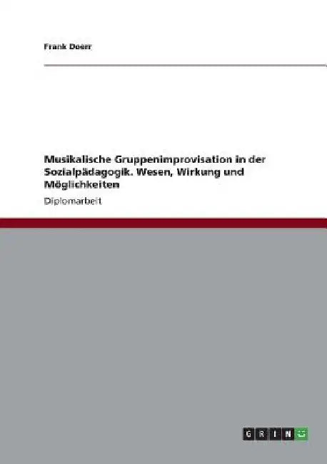 Musikalische Gruppenimprovisation in der Sozialpädagogik. Wesen, Wirkung und Möglichkeiten by Doerr, Frank