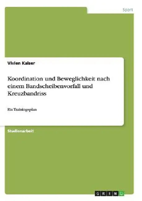 Koordination und Beweglichkeit nach einem Bandscheibenvorfall und Kreuzbandriss: Ein Trainingsplan by Kaiser, Vivien