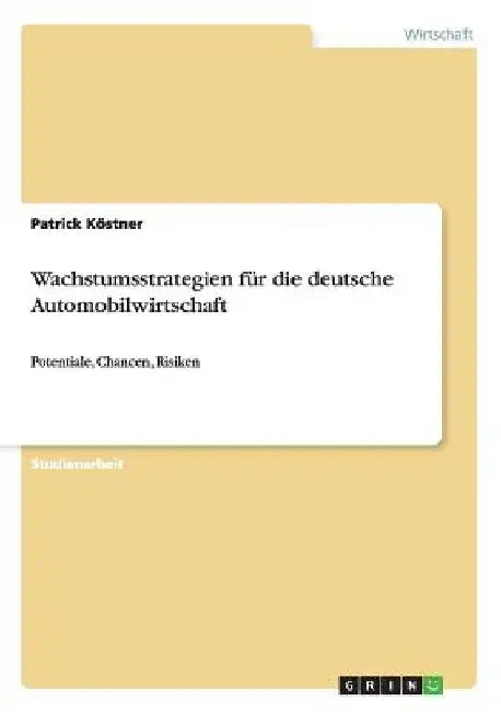 Wachstumsstrategien für die deutsche Automobilwirtschaft: Potentiale, Chancen, Risiken by Köstner, Patrick