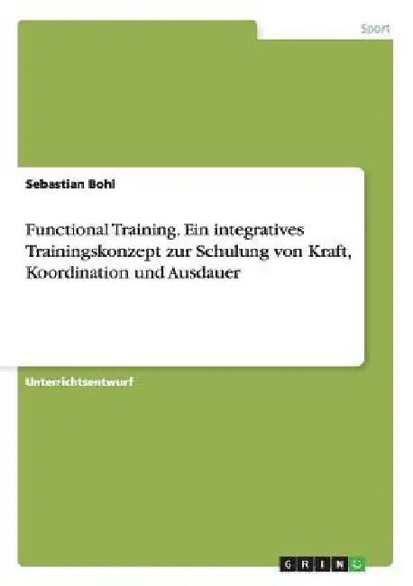 Functional Training. Ein integratives Trainingskonzept zur Schulung von Kraft, Koordination und Ausdauer by Bohl, Sebastian