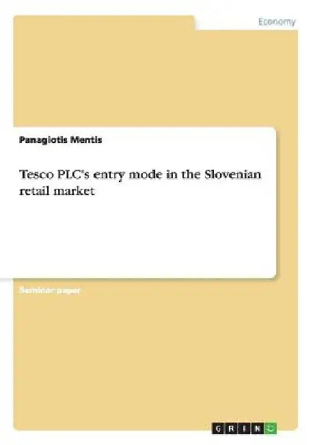 Tesco PLC's entry mode in the Slovenian retail market by Panagiotis Mentis