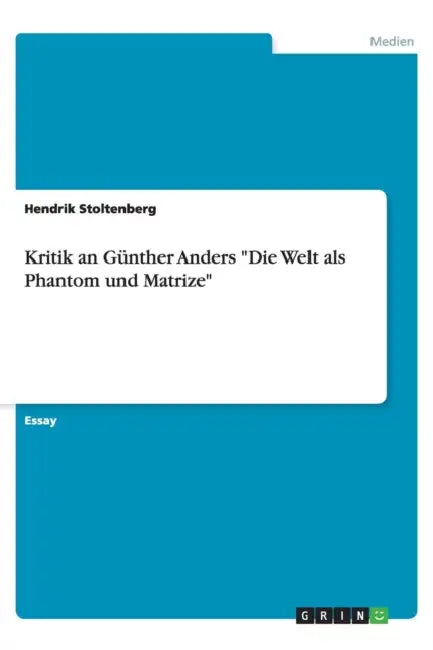 Kritik an Günther Anders "Die Welt als Phantom und Matrize" by Hendrik Stoltenberg