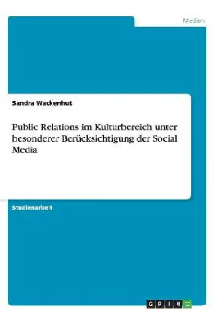 Public Relations im Kulturbereich unter besonderer Berücksichtigung der Social Media by Wackenhut, Sandra