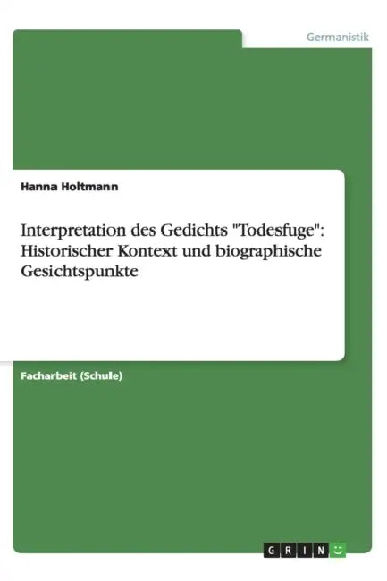 Interpretation des Gedichts "Todesfuge": Historischer Kontext und biographische Gesichtspunkte by Hanna Holtmann