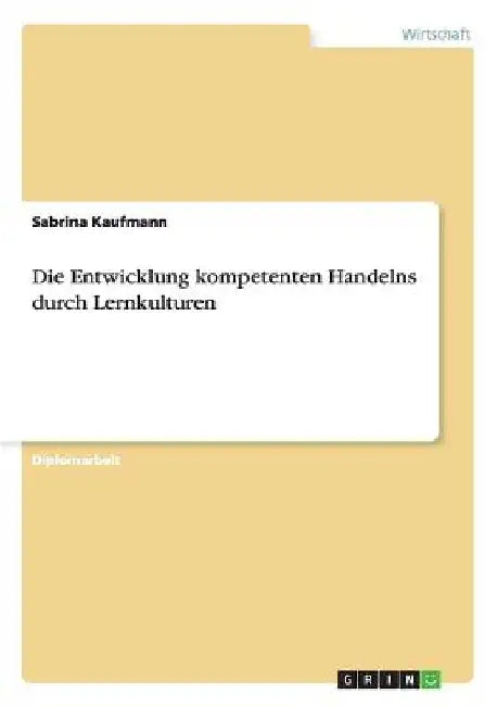 Die Entwicklung kompetenten Handelns durch Lernkulturen by Kaufmann, Sabrina