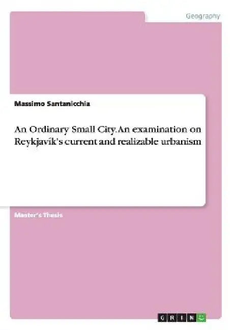 An Ordinary Small City. An examination on Reykjavík's current and realizable urbanism by Massimo Santanicchia