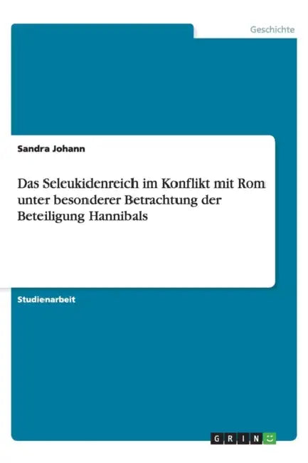 Das Seleukidenreich im Konflikt mit Rom unter besonderer Betrachtung der Beteiligung Hannibals by Sandra Johann