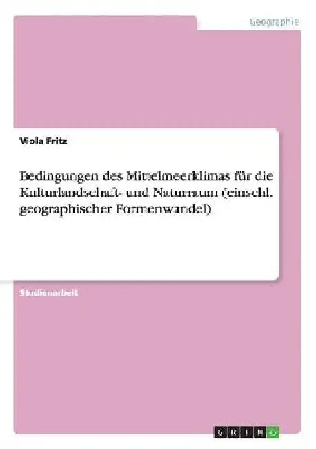 Bedingungen des Mittelmeerklimas für die Kulturlandschaft- und Naturraum (einschl. geographischer Formenwandel) by Fritz, Viola