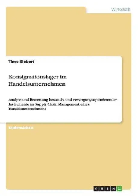 Konsignationslager im Handelsunternehmen: Analyse und Bewertung bestands- und versorgungsoptimierender Instrumente im Supply Chain Management eines Ha by Siebert, Timo