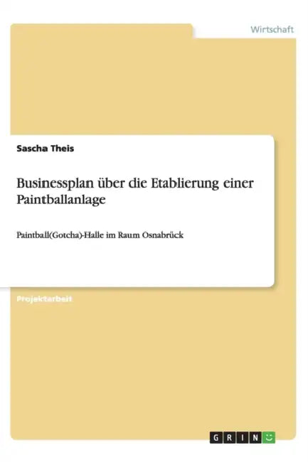 Businessplan über die Etablierung einer Paintballanlage: Paintball(Gotcha)-Halle im Raum Osnabrück by Sascha Theis