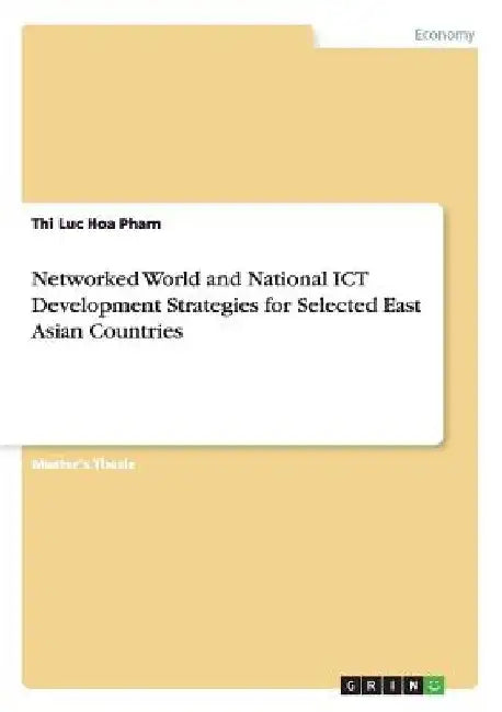 Networked World and National ICT Development Strategies for Selected East Asian Countries by Thi Luc Hoa Pham