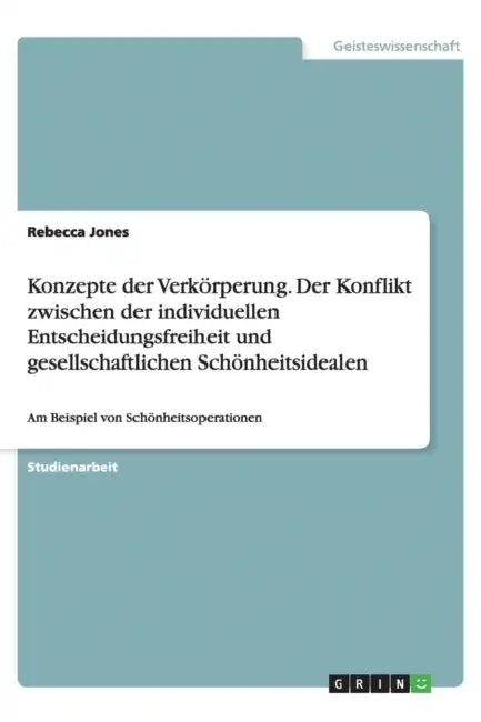 Konzepte der Verkörperung. Der Konflikt zwischen der individuellen Entscheidungsfreiheit und gesellschaftlichen Schönheitsidealen: Am Beispiel von Sch by Rebecca Jones