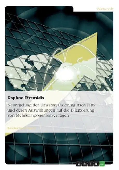 Neuregelung der Umsatzrealisierung nach IFRS und deren Auswirkungen auf die Bilanzierung von Mehrkomponentenverträgen by Efremidis, Daphne