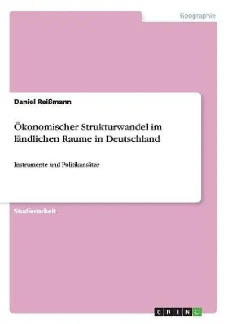 Ökonomischer Strukturwandel im ländlichen Raume in Deutschland: Instrumente und Politikansätze by Reißmann, Daniel