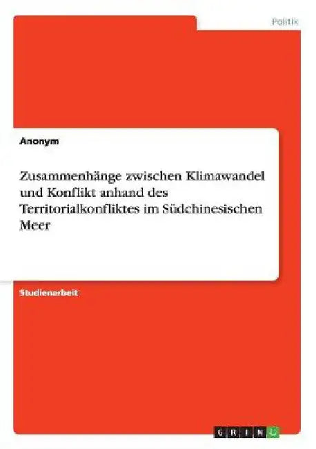 Zusammenhänge zwischen Klimawandel und Konflikt anhand des Territorialkonfliktes im Südchinesischen Meer by Anonym