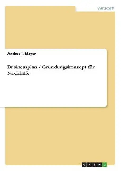Businessplan / Gründungskonzept für Nachhilfe by Mayer, Andrea I.